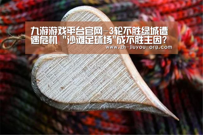 九游游戏平台官网-3轮不胜绿城遭遇危机 沙滩足球场成不胜主因?(图1) 九游游戏盒子
